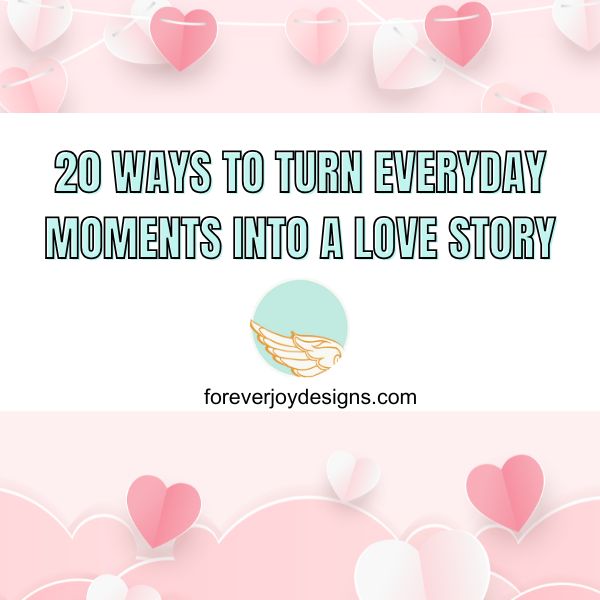20 Ways to Turn Everyday Moments into a Love Story